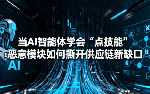 当AI智能体学会“点技能”：恶意模块如何撕开供应链新缺口