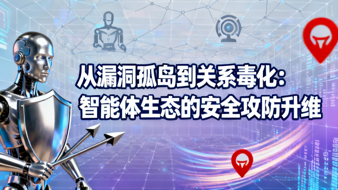 从漏洞孤岛到关系毒化：智能体生态的安全攻防升维
