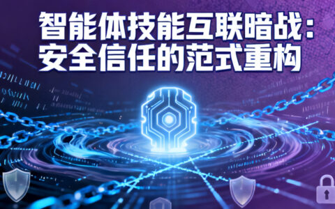 智能体技能互联暗战：安全信任的范式重构